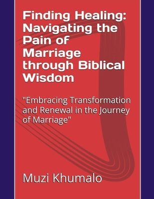 Finding Healing: Navigating the Pain of Marriage through Biblical Wisdom by Khumalo, Muzi