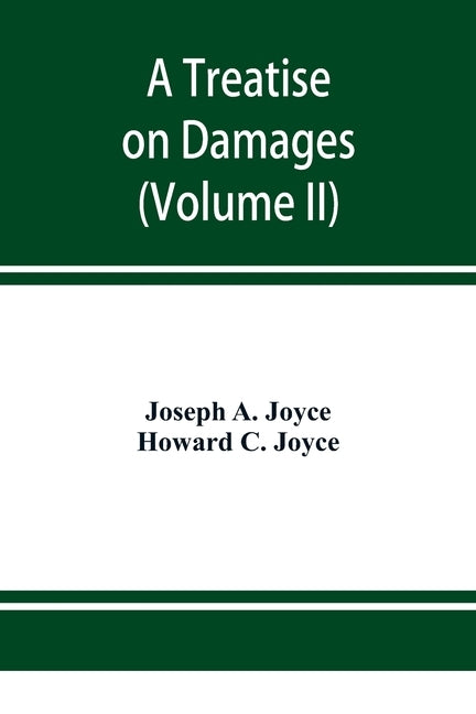 A treatise on damages, covering the entire law of damages, both generally and specifically (Volume II) by A. Joyce, Joseph