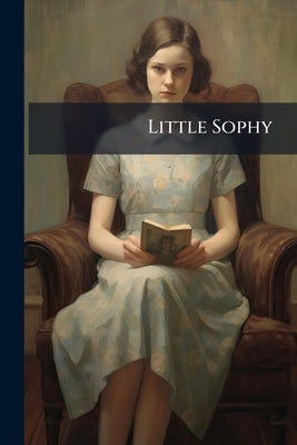 Little Sophy: A True Story, for Little Children by Anonymous