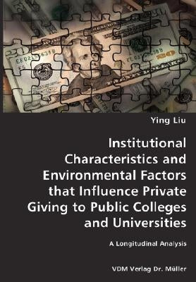 Institutional Characteristics and Environmental Factors that Influence Private Giving to Public Colleges and Universities- A Longitudinal Analysis by Liu, Ying