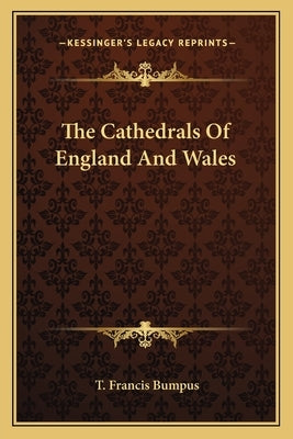 The Cathedrals Of England And Wales by Bumpus, T. Francis
