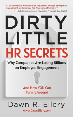 Dirty Little HR Secrets: Why Companies are Losing Billions on Employee Engagement and How YOU Can Turn it Around by Ellery, Dawn