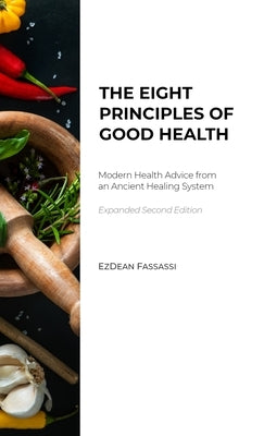 The Eight Principles of Good Health: Modern Health Advice from an Ancient Healing System by Fassassi, Ezdean