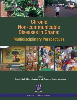 Chronic Non-Communicable Diseases in Ghana. Multidisciplinary Perspectives by Aikins, Ama De-Graft