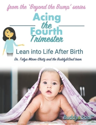 Acing The Fourth Trimester: Lean into Life After Birth by Miron-Shatz, Talya