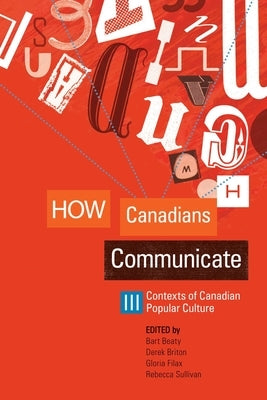 How Canadians Communicate III: Contexts of Canadian Popular Culture by Beaty, Bart