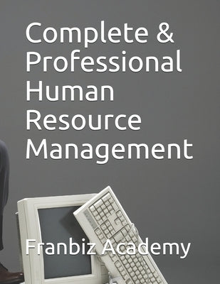 Complete & Professional Human Resource Management by Academy, Franbiz