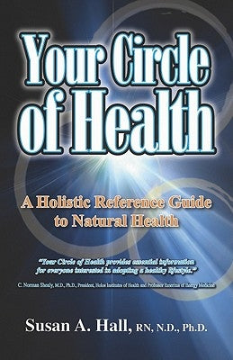 Your Circle of Health: A Holistic Reference Guide to Natural Health by Hall, Nd