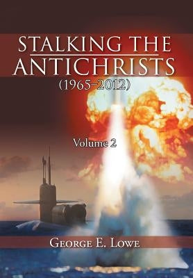 Stalking the Antichrists (1965-2012) Volume 2 by Lowe, George E.