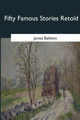 Fifty Famous Stories Retold by Baldwin, James