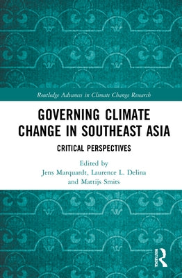Governing Climate Change in Southeast Asia: Critical Perspectives by Marquardt, Jens