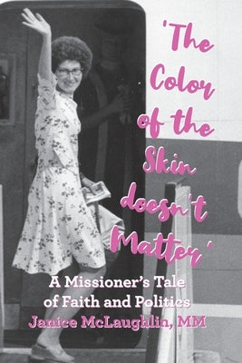 'The Color of the Skin doesn't Matter': A Missioner's Tale of Faith and Politics by McLaughlin, Janice