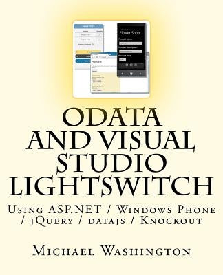 OData And Visual Studio LightSwitch Using ASP.NET / Windows Phone / jQuery / datajs / Knockout by Washington, Michael