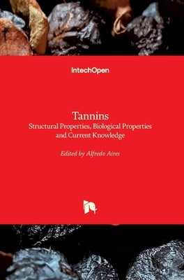 Tannins: Structural Properties, Biological Properties and Current Knowledge by Aires, Alfredo