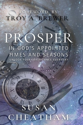 Prosper in God's Appointed Times and Seasons: Unlock Your Inheritance Everyday by Brewer, Troy A.