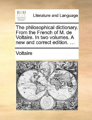 The Philosophical Dictionary. from the French of M. de Voltaire. in Two Volumes. a New and Correct Edition. ... by Voltaire
