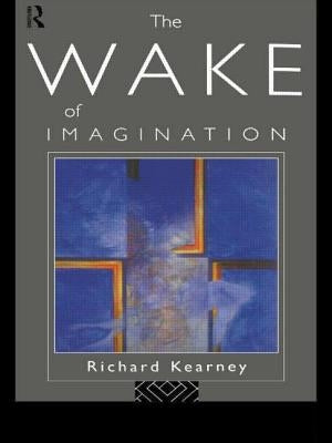 The Wake of Imagination by Kearney, Richard