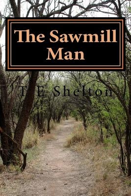 The Sawmill Man by Shelton, T. E.