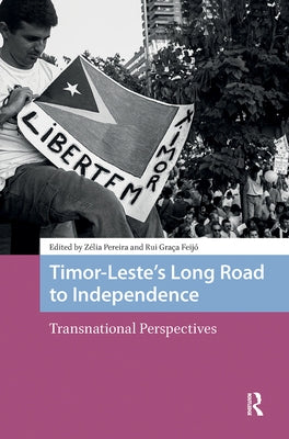 Timor-Leste's Long Road to Independence: Transnational Perspectives by Pereira, Zelia