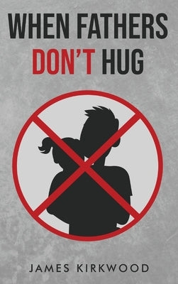 When Fathers Don't Hug by Kirkwood, James