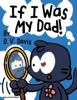 If I Was My Dad! by Davis, D. V.