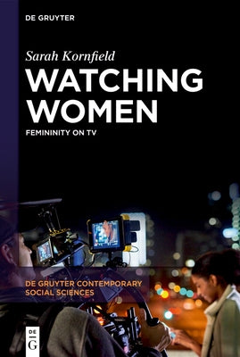 Watching Women: Femininity on TV by Kornfield, Sarah