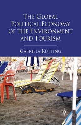 The Global Political Economy of the Environment and Tourism by Kütting, G.