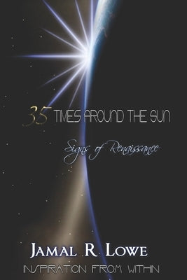 35 Times Around The Sun: Signs of Renaissance by Lowe, Jamal R.