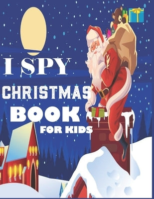i spy christmas book for kids: A fun treasure hunt Christmas Coloring Activity Book And Gussing Game For Kids, Toddlers And Preschool As Festive fun by Publisher, Moses