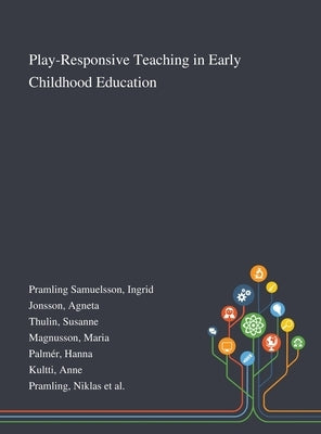 Play-Responsive Teaching in Early Childhood Education by Pramling Samuelsson, Ingrid