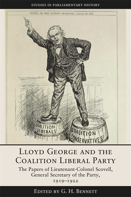 Lloyd George and the Coalition Liberal Party: The Papers of Lieutenant-Colonel Scovell, General Secretary of the Party, 1919-1922 by Bennett, G. H.