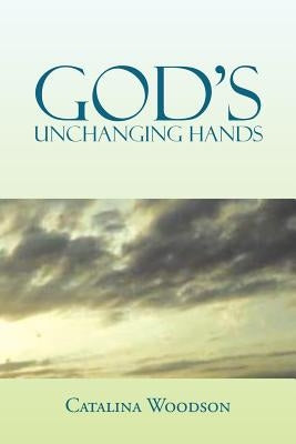 GOD'S Unchanging Hands by Woodson, Catalina