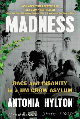 Madness: Race and Insanity in a Jim Crow Asylum by Hylton, Antonia