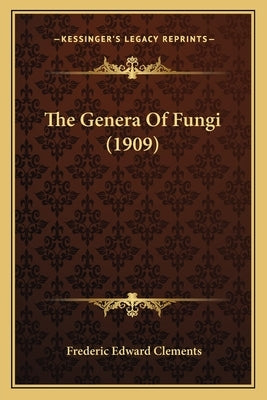 The Genera Of Fungi (1909) by Clements, Frederic Edward