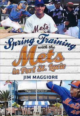 Spring Training with the Mets in Port St. Lucie by Maggiore, Jim