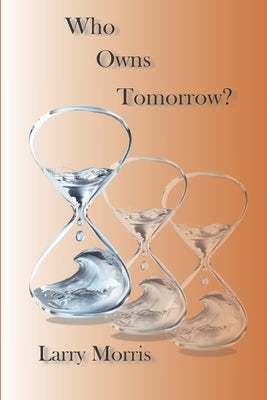 Who Owns Tomorrow? by Morris, Larry