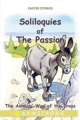 Soliloquies of the Passion: The Animals' Way of the Cross by Armstrong, Eduardo