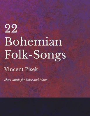 22 Bohemian Folk-Songs - Sheet Music for Voice and Piano by Pisek, Vincent