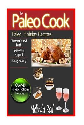 The Paleo Cook: Paleo Holiday Recipes by Rolf, Melinda