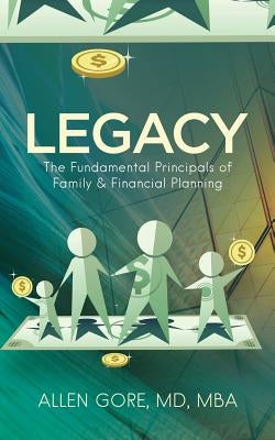 Legacy: The Fundamental Principals of Family & Financial Planning by Gore, Allen
