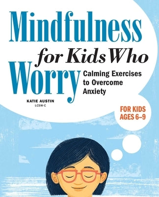 Mindfulness for Kids Who Worry: Calming Exercises to Overcome Anxiety by Austin, Katie