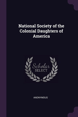 National Society of the Colonial Daughters of America by Anonymous