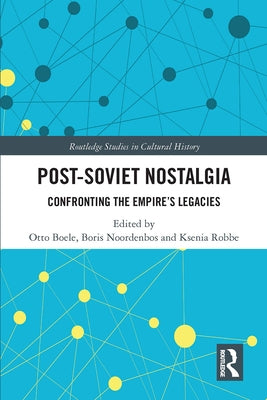 Post-Soviet Nostalgia: Confronting the Empire's Legacies by Boele, Otto