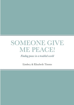 Someone give me peace: Finding peace in a troubled world by Timms, Lindsey