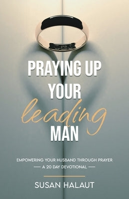 Praying Up Your Leading Man by Halaut, Susan