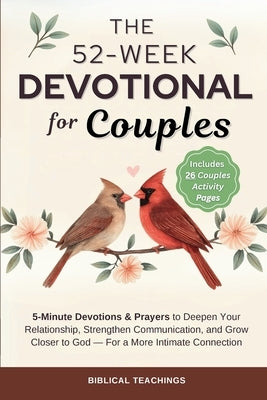 The 52-Week Devotional for Couples: 5-Minute Devotions & Prayers to Deepen Your Relationship, Strengthen Communication, and Grow Closer to God - For a by Teachings, Biblical