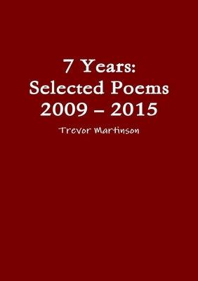 7 Years: Selected Poems 2009 - 2015 by Martinson, Trevor