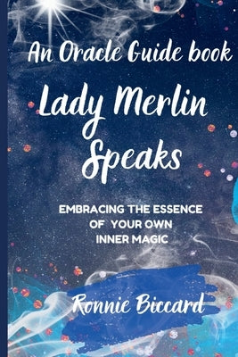 An Oracle Guidebook- LADY MERLIN SPEAKS: Embracing the Essence of Your Inner Magic. by Biccard, Ronnie