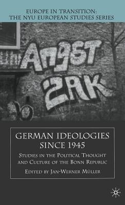 German Ideologies Since 1945: Studies in the Political Thought and Culture of the Bonn Republic by Muller, J.