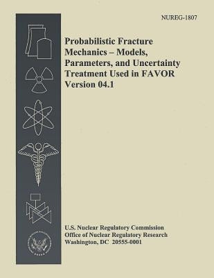 Probabilistic Fracture Mechanics - Models, Parameters, and Uncertainty Treatment Used in Favor Version 04.1 by Commission, U. S. Nuclear Regulatory
